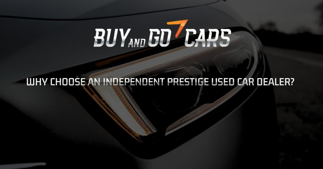 Why choose an Independent Prestige Used Car Dealer? Buy & Go Cars
