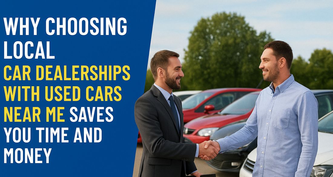 Why Choosing Local Car Dealerships With Used Cars Near Me Saves You Time and Money